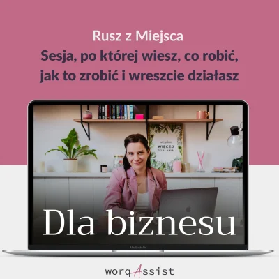 Dla biznesu Rusz z Miejsca Sesja, po której wiesz, co robić, jak to zrobić i wreszcie działasz. Agnieszka Pojda worqAssist